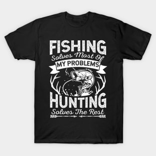 Fishing Solves Most Of My Problems Hunting Solves The Rest T-Shirt